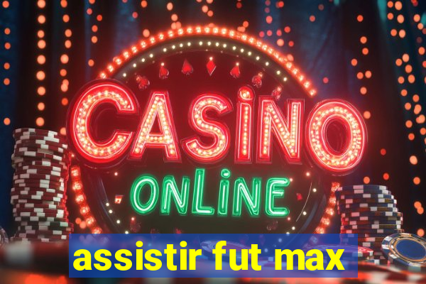 assistir fut max